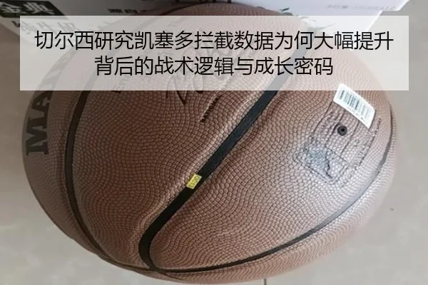 切尔西研究凯塞多拦截数据为何大幅提升背后的战术逻辑与成长密码